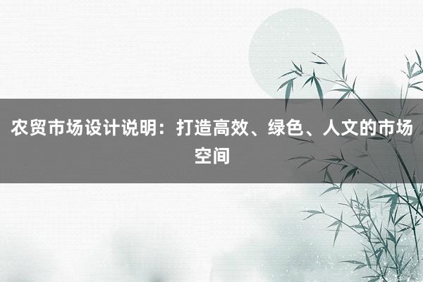 农贸市场设计说明：打造高效、绿色、人文的市场空间